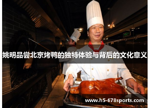 姚明品尝北京烤鸭的独特体验与背后的文化意义