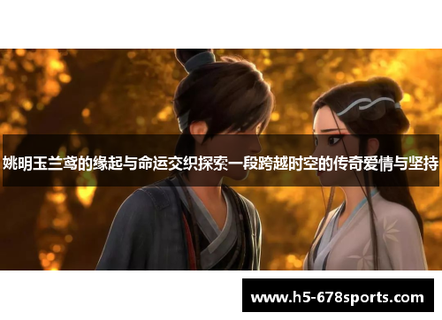 姚明玉兰鸢的缘起与命运交织探索一段跨越时空的传奇爱情与坚持