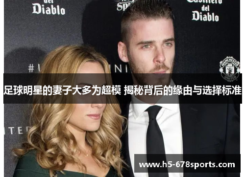 足球明星的妻子大多为超模 揭秘背后的缘由与选择标准