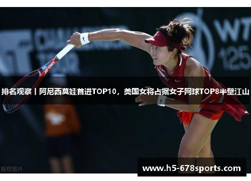 排名观察丨阿尼西莫娃首进TOP10，美国女将占据女子网球TOP8半壁江山