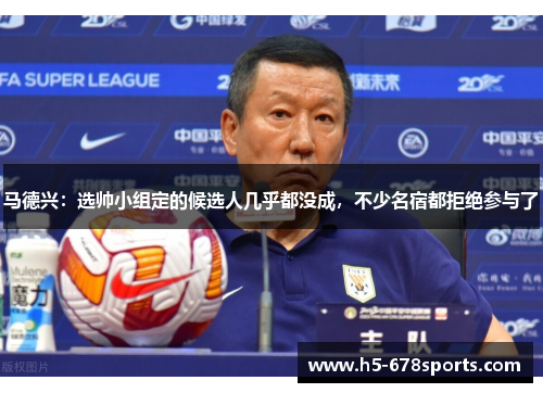 马德兴：选帅小组定的候选人几乎都没成，不少名宿都拒绝参与了